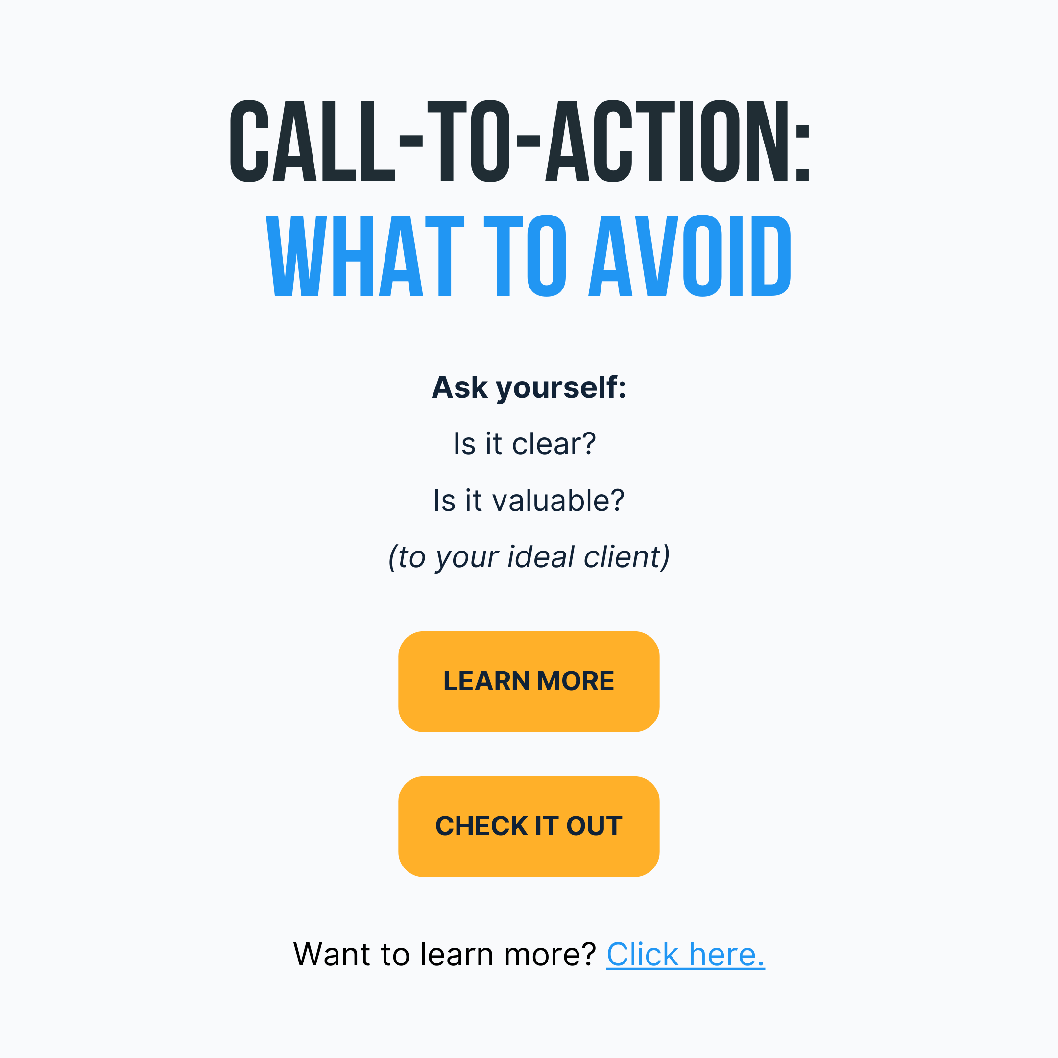 CTAs like 'learn more,' 'check it out,' and 'click here' are vague, and unhelpful. As a result, people don't want to act.