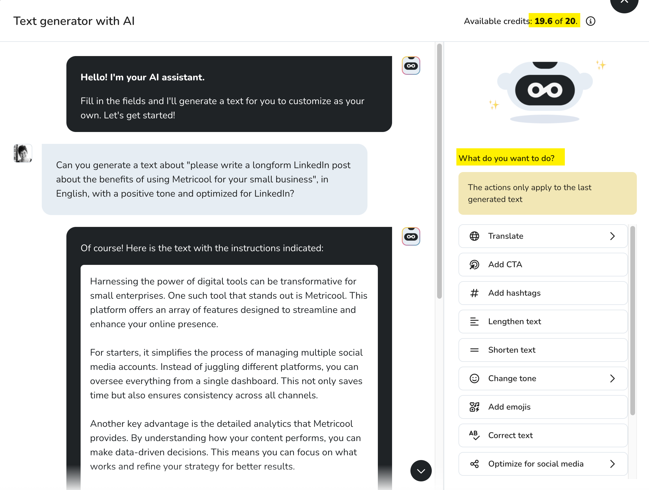 Metricool's AI Assistant. I love the "actions only apply to the last generated text" options on the righthand side. I also love that I get more than 20 questions, but I'm unclear on what an AI Assistant Credit means because of it.